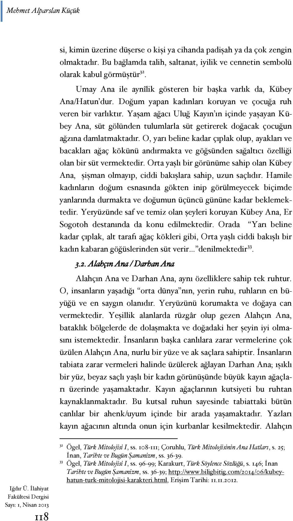 Yaşam ağacı Uluğ Kayın ın içinde yaşayan Kübey Ana, süt gölünden tulumlarla süt getirerek doğacak çocuğun ağzına damlatmaktadır.