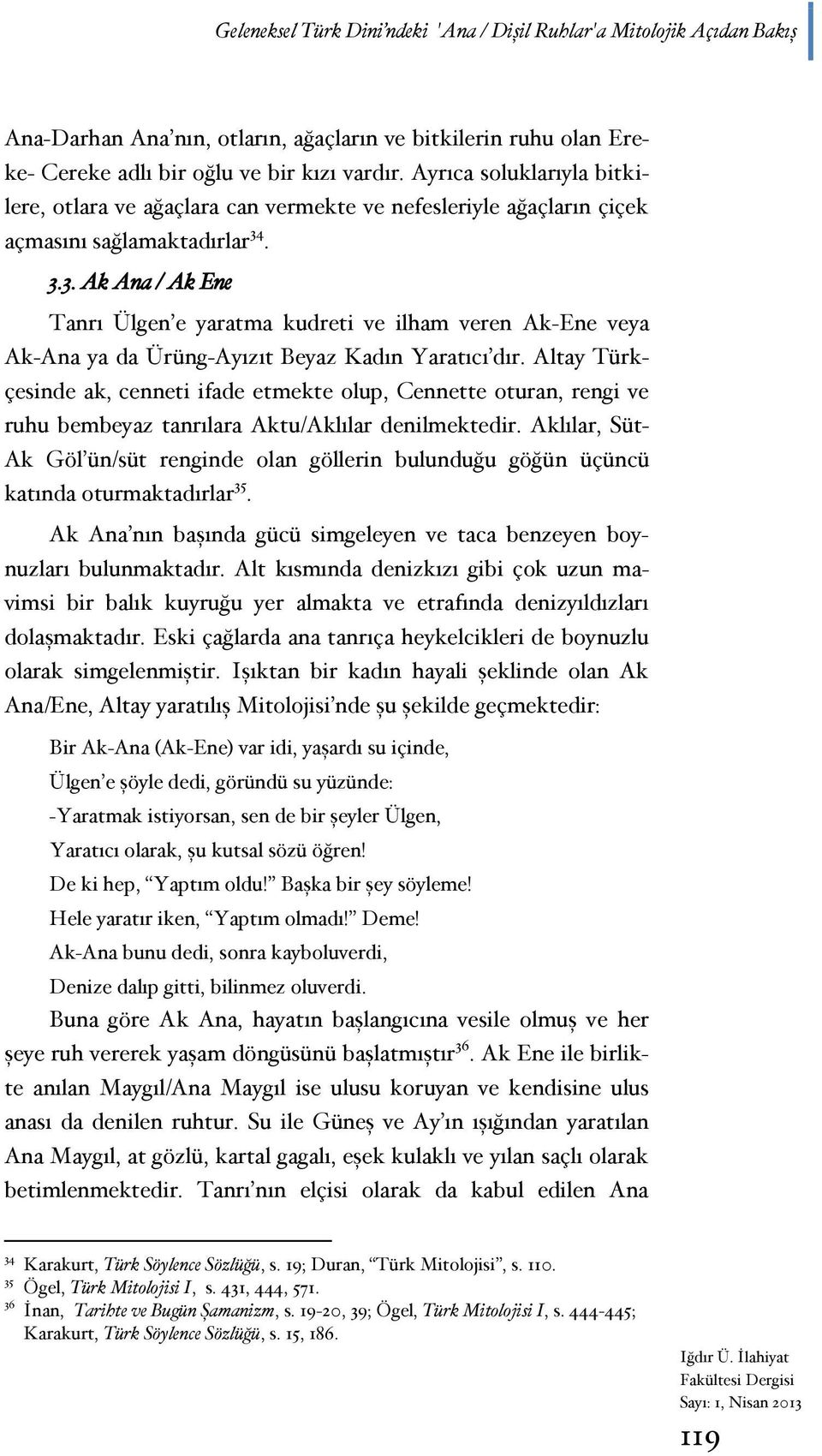 . 3.3. Ak Ana / Ak Ene Tanrı Ülgen e yaratma kudreti ve ilham veren Ak-Ene veya Ak-Ana ya da Ürüng-Ayızıt Beyaz Kadın Yaratıcı dır.