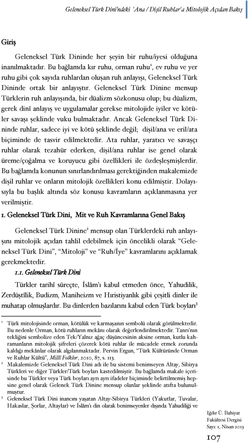 Geleneksel Türk Dinine mensup Türklerin ruh anlayışında, bir düalizm sözkonusu olup; bu düalizm, gerek dinî anlayış ve uygulamalar gerekse mitolojide iyiler ve kötüler savaşı şeklinde vuku