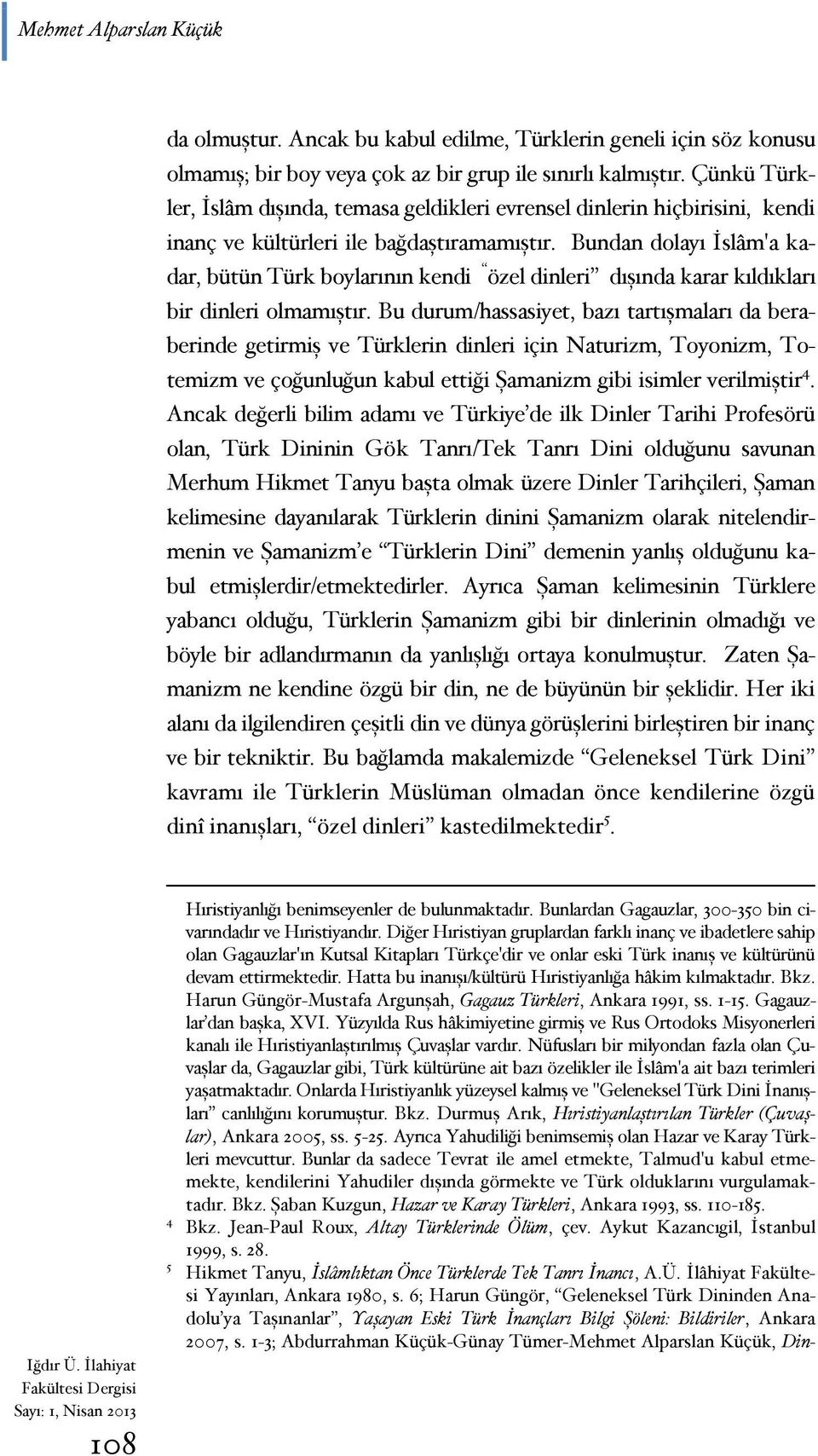 Bundan dolayı İslâm'a kadar, bütün Türk boylarının kendi özel dinleri dışında karar kıldıkları bir dinleri olmamıştır.