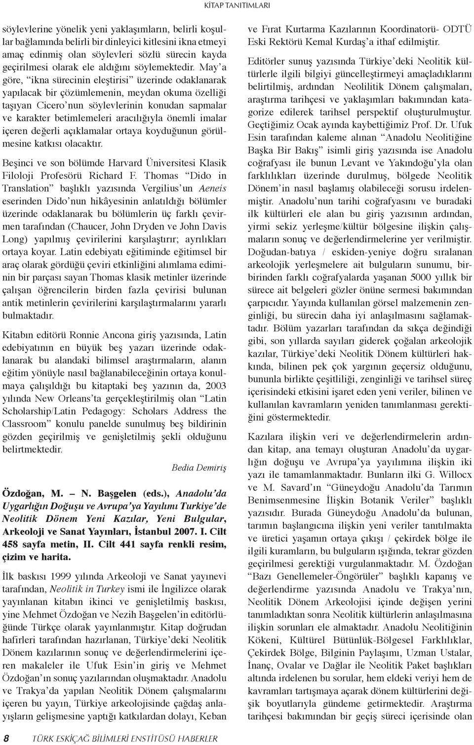 May a göre, ikna sürecinin eleştirisi üzerinde odaklanarak yapılacak bir çözümlemenin, meydan okuma özelliği taşıyan Cicero nun söylevlerinin konudan sapmalar ve karakter betimlemeleri aracılığıyla