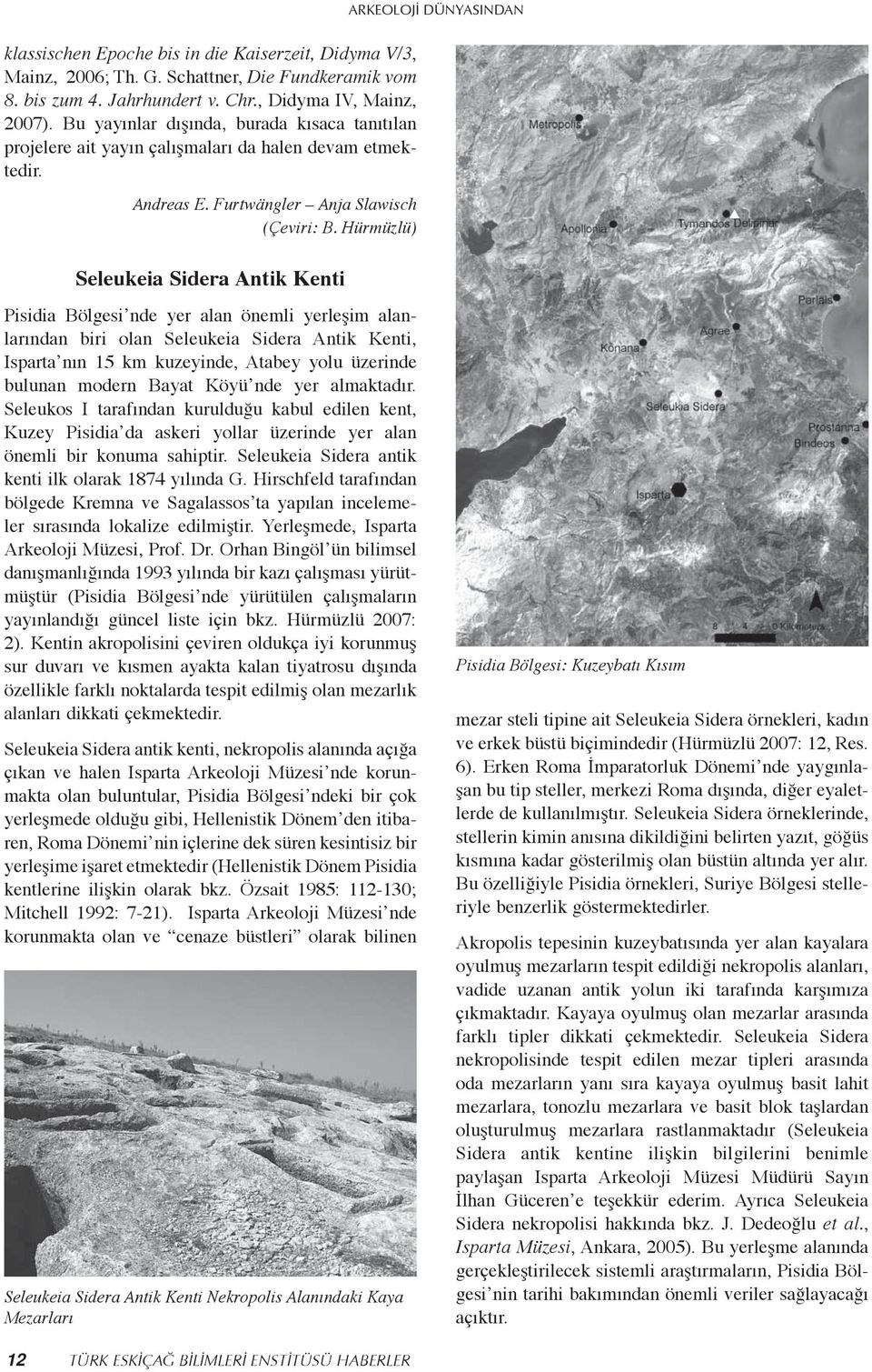 Hürmüzlü) ARKEOLOJİ DÜNYASINDAN Seleukeia Sidera Antik Kenti Pisidia Bölgesi nde yer alan önemli yerleşim alanlarından biri olan Seleukeia Sidera Antik Kenti, Isparta nın 15 km kuzeyinde, Atabey yolu