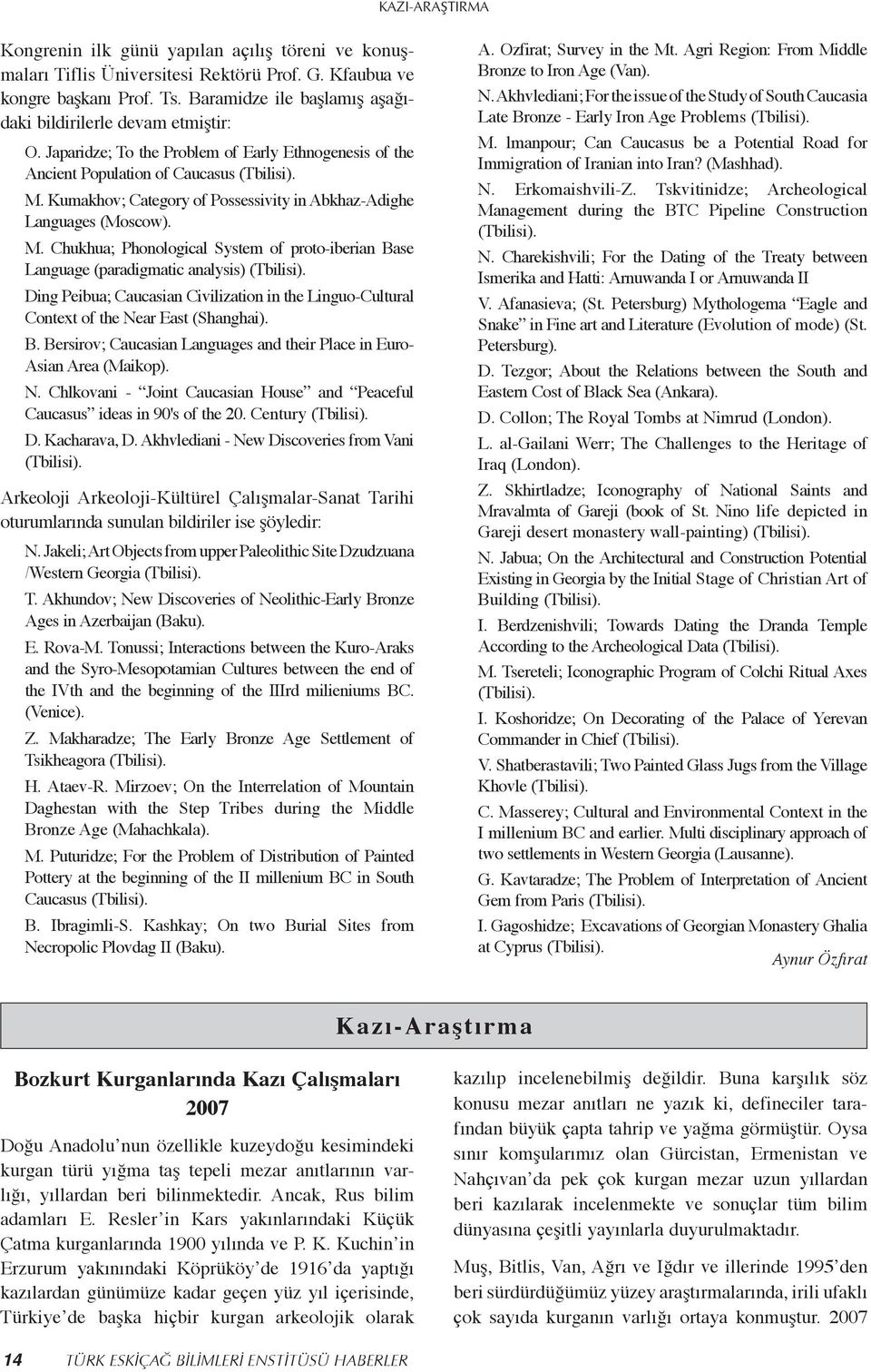 Kumakhov; Category of Possessivity in Abkhaz-Adighe Languages (Moscow). M. Chukhua; Phonological System of proto-iberian Base Language (paradigmatic analysis) (Tbilisi).