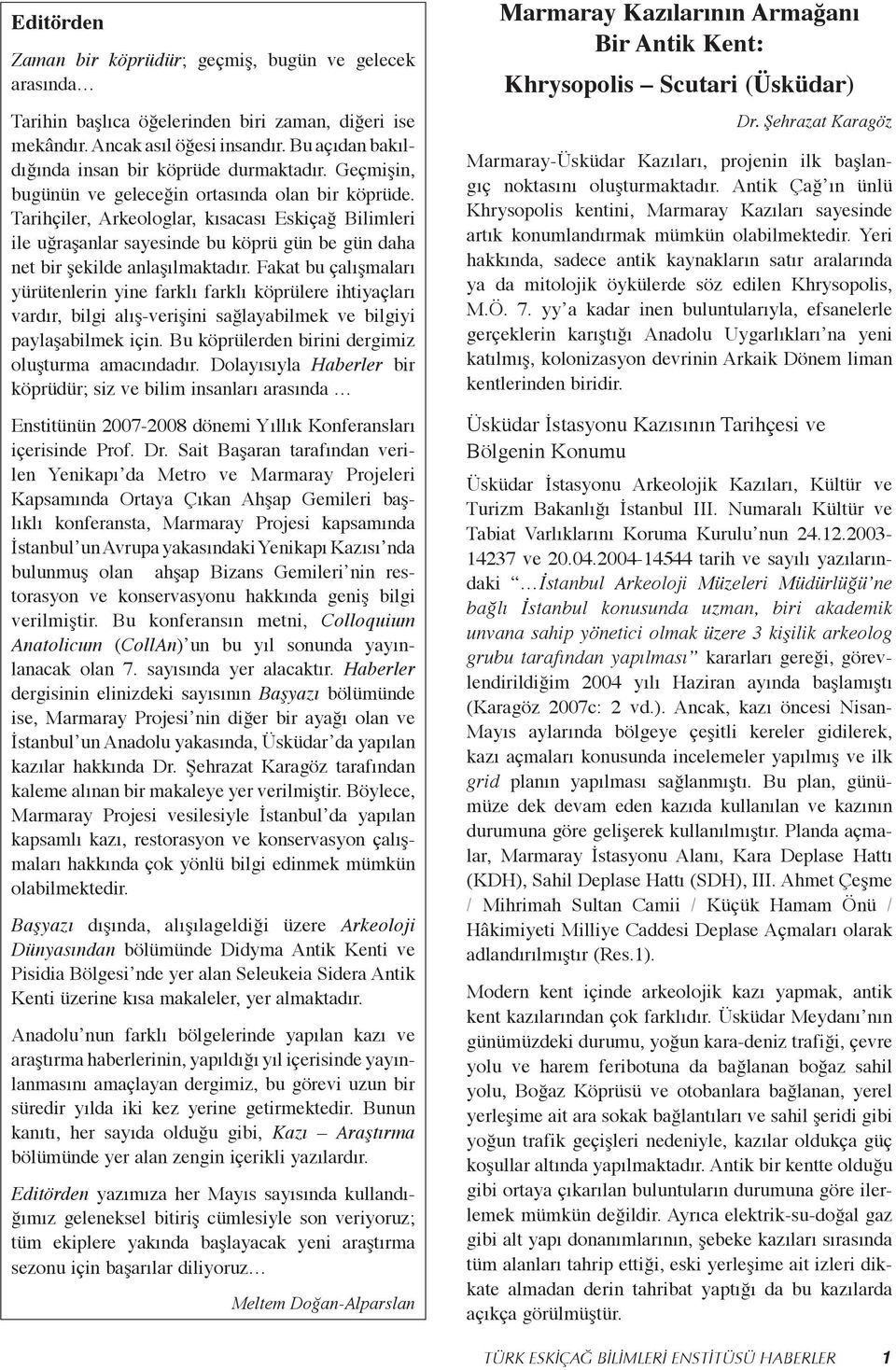 Tarihçiler, Arkeologlar, kısacası Eskiçağ Bilimleri ile uğraşanlar sayesinde bu köprü gün be gün daha net bir şekilde anlaşılmaktadır.