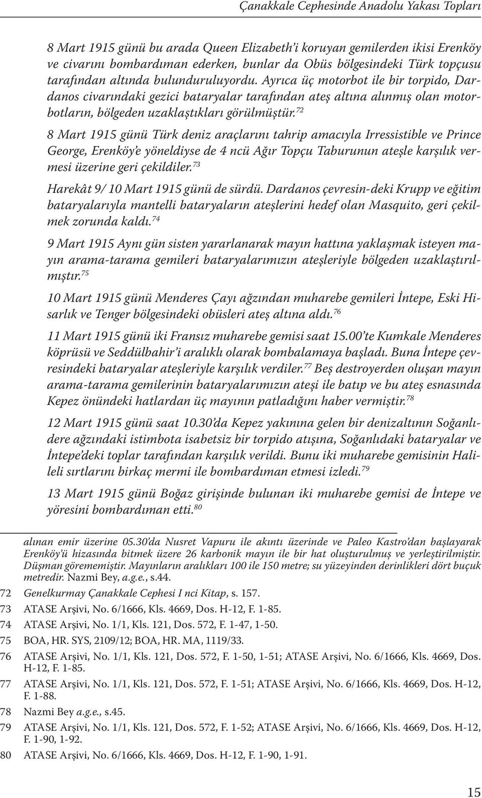 72 8 Mart 1915 günü Türk deniz araçlarını tahrip amacıyla Irressistible ve Prince George, Erenköy e yöneldiyse de 4 ncü Ağır Topçu Taburunun ateşle karşılık vermesi üzerine geri çekildiler.