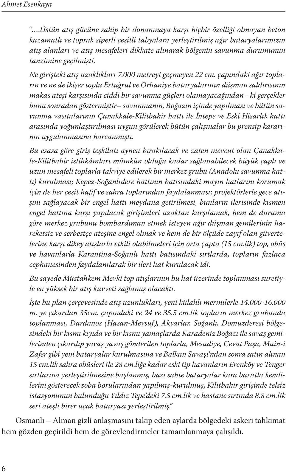 alınarak bölgenin savunma durumunun tanzimine geçilmişti. Ne girişteki atış uzaklıkları 7.000 metreyi geçmeyen 22 cm.