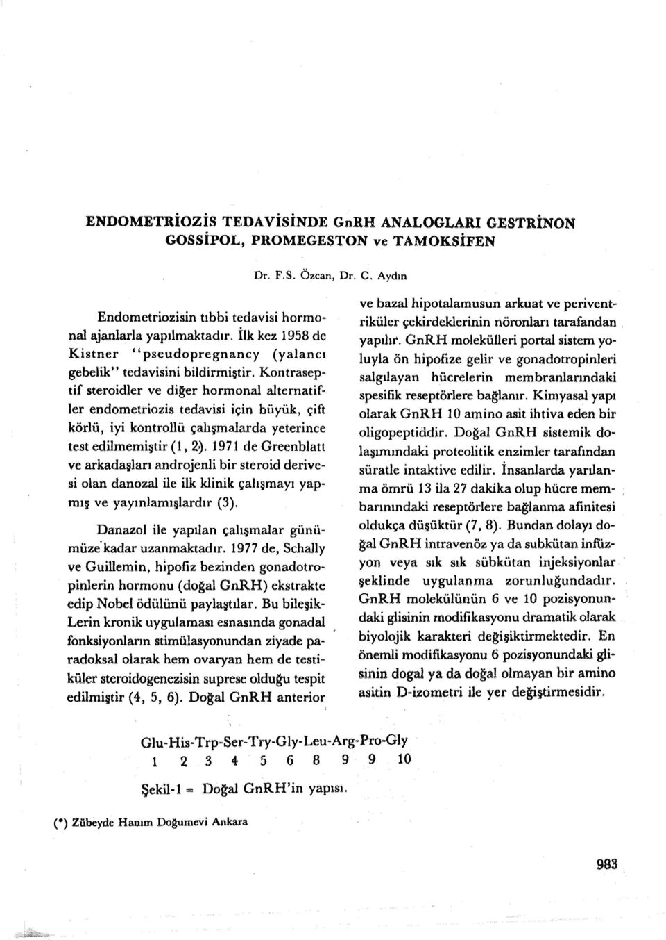 alternatif ler endometriozis tedavisi için büyük, çift körlü, iyi kontrollü çalışmalarda yeterince test edilmemiştir (1, 21.