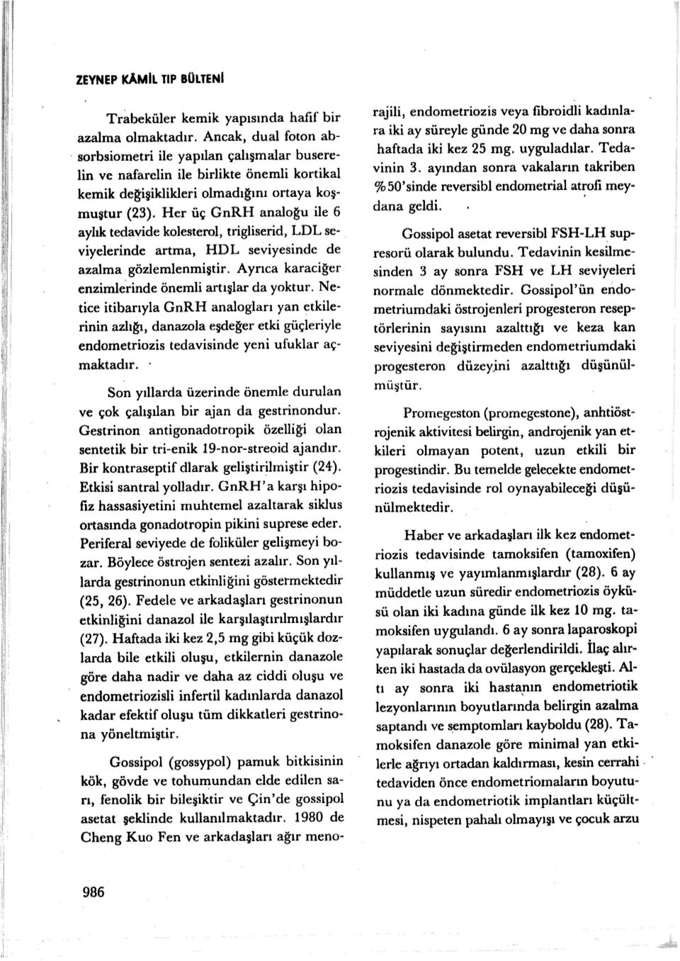 Her Üç GnRH analoğu ile 6 aylık tedavide kolesterol, trigliserid, LDL seviyelerinde artma, HDL seviyesinde de azalma gözlemlenmiştir. Ayrıca karaciğer enzimlerinde önemli artışlar da yoktur.