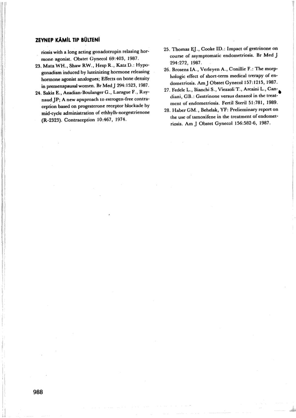 , Larague F., RaynaudJP; A new apxproach to estrogen-free contra ception based on progesterone receptor blockade by mid-cyde administration of ethhylh-norgestrienone (R-2323).