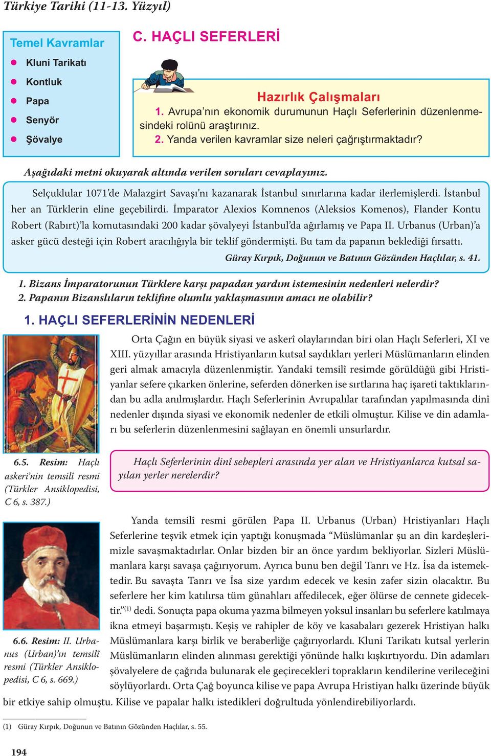 Aşağıdaki metni okuyarak altında verilen soruları cevaplayınız. Selçuklular 1071 de Malazgirt Savaşı nı kazanarak İstanbul sınırlarına kadar ilerlemişlerdi.