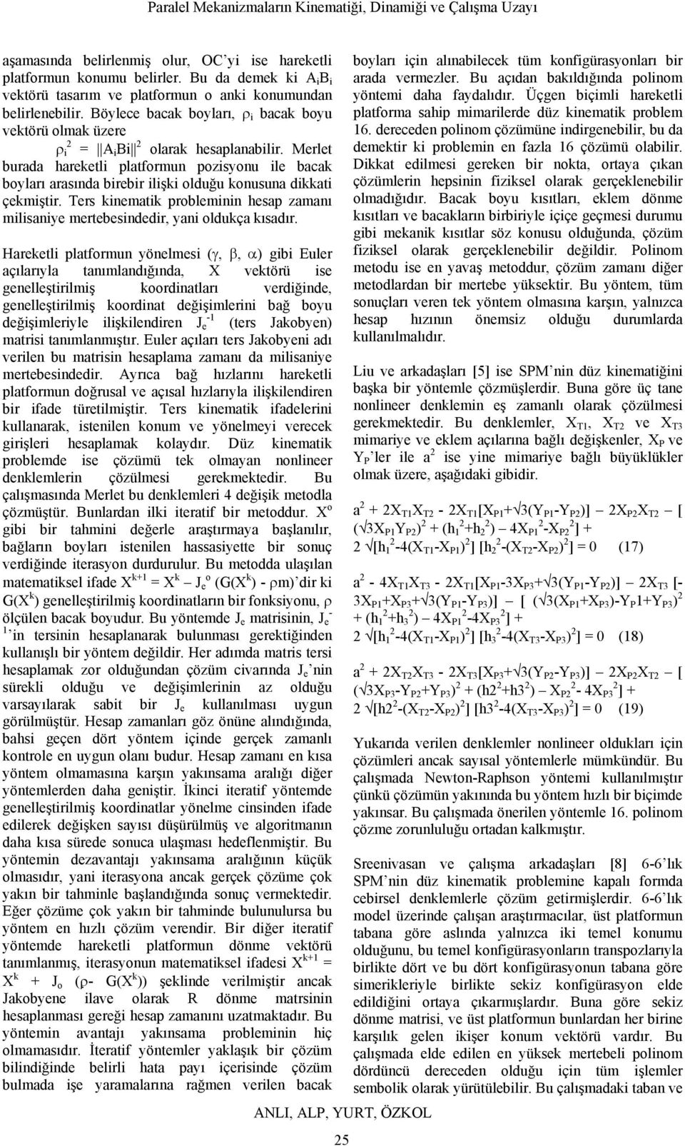 Merlet burada hareketli platformun pozisyonu ile bacak boyları arasında birebir ilişki olduğu konusuna dikkati çekmiştir.