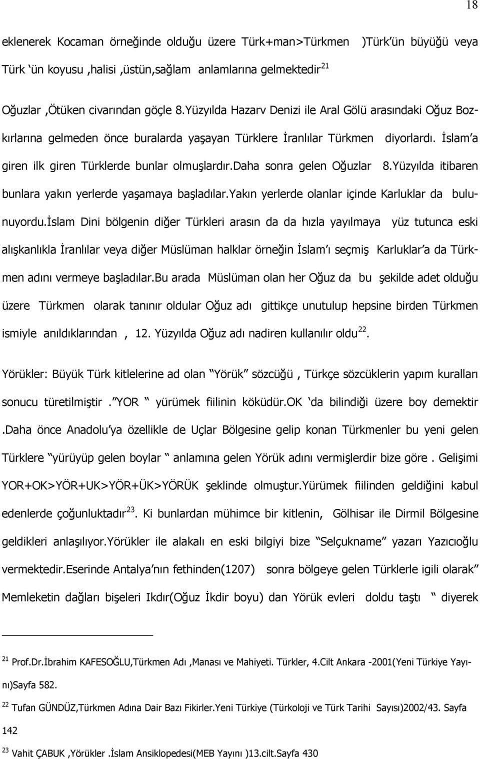 daha sonra gelen Oğuzlar 8.Yüzyılda itibaren bunlara yakın yerlerde yaşamaya başladılar.yakın yerlerde olanlar içinde Karluklar da bulunuyordu.