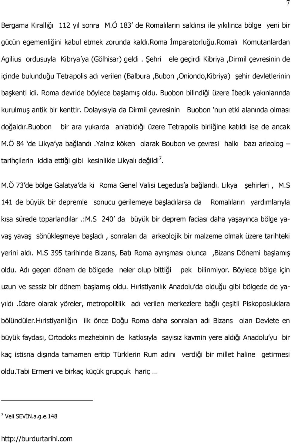 Şehri ele geçirdi Kibriya,Dirmil çevresinin de içinde bulunduğu Tetrapolis adı verilen (Balbura,Bubon,Oniondo,Kibriya) şehir devletlerinin başkenti idi. Roma devride böylece başlamış oldu.