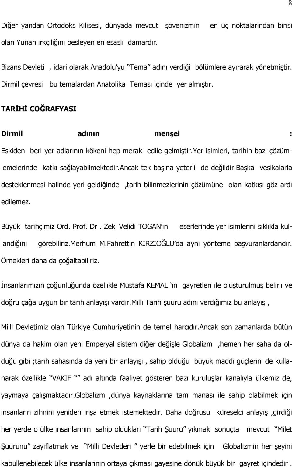 TARİHİ COĞRAFYASI Dirmil adının menşei : Eskiden beri yer adlarının kökeni hep merak edile gelmiştir.yer isimleri, tarihin bazı çözümlemelerinde katkı sağlayabilmektedir.