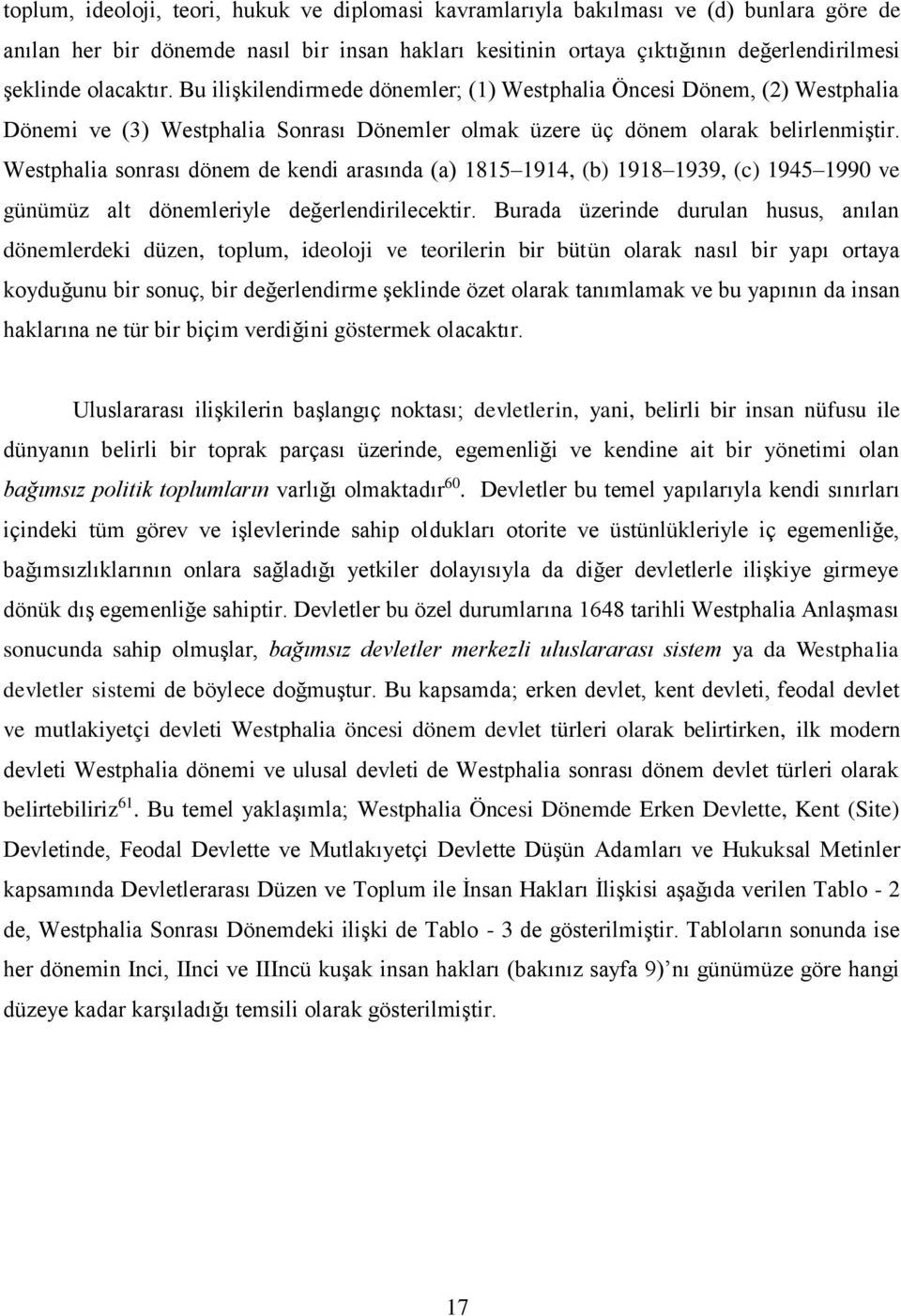 Westphalia sonrası dönem de kendi arasında (a) 1815 1914, (b) 1918 1939, (c) 1945 1990 ve günümüz alt dönemleriyle değerlendirilecektir.