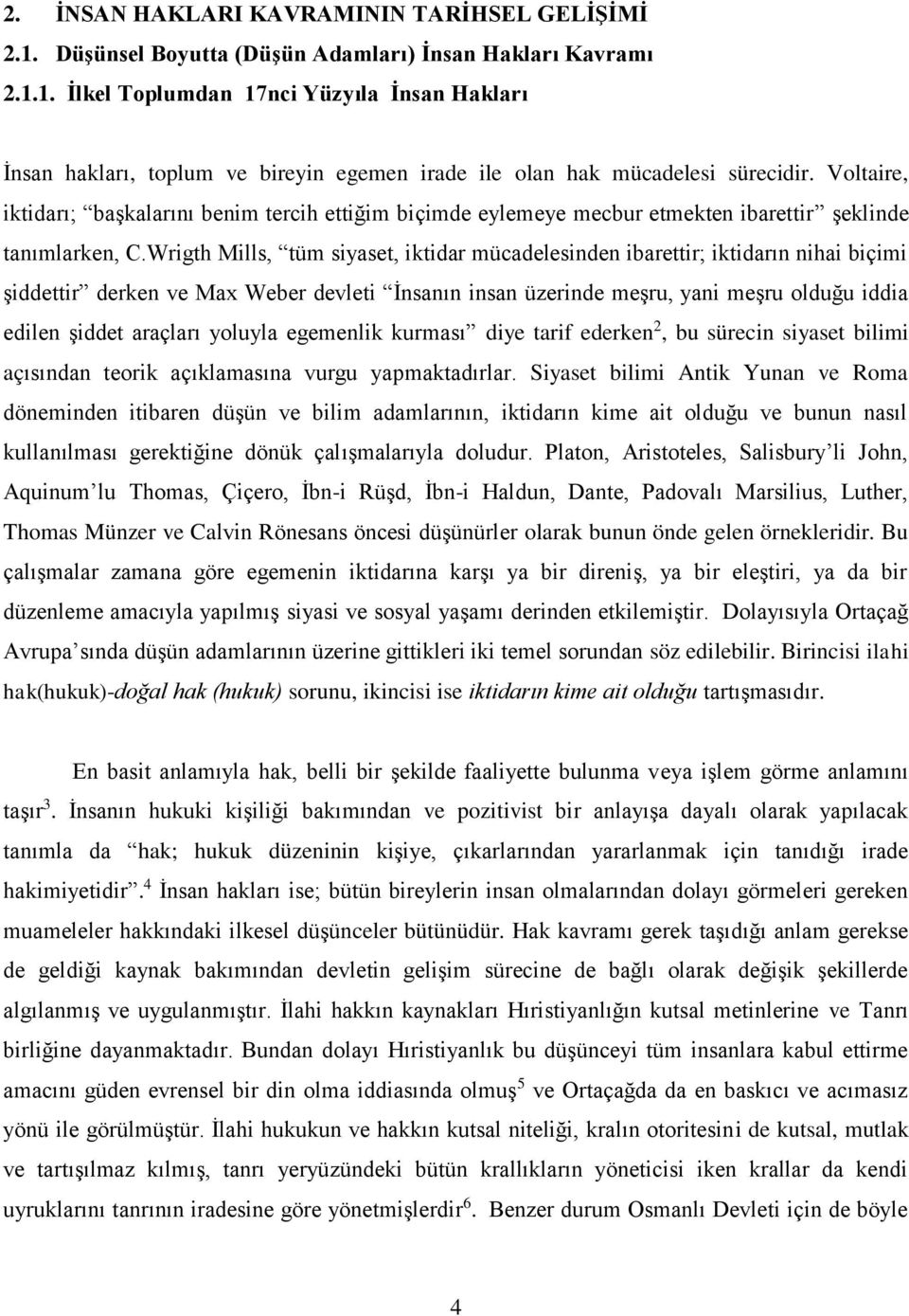 Wrigth Mills, tüm siyaset, iktidar mücadelesinden ibarettir; iktidarın nihai biçimi şiddettir derken ve Max Weber devleti İnsanın insan üzerinde meşru, yani meşru olduğu iddia edilen şiddet araçları