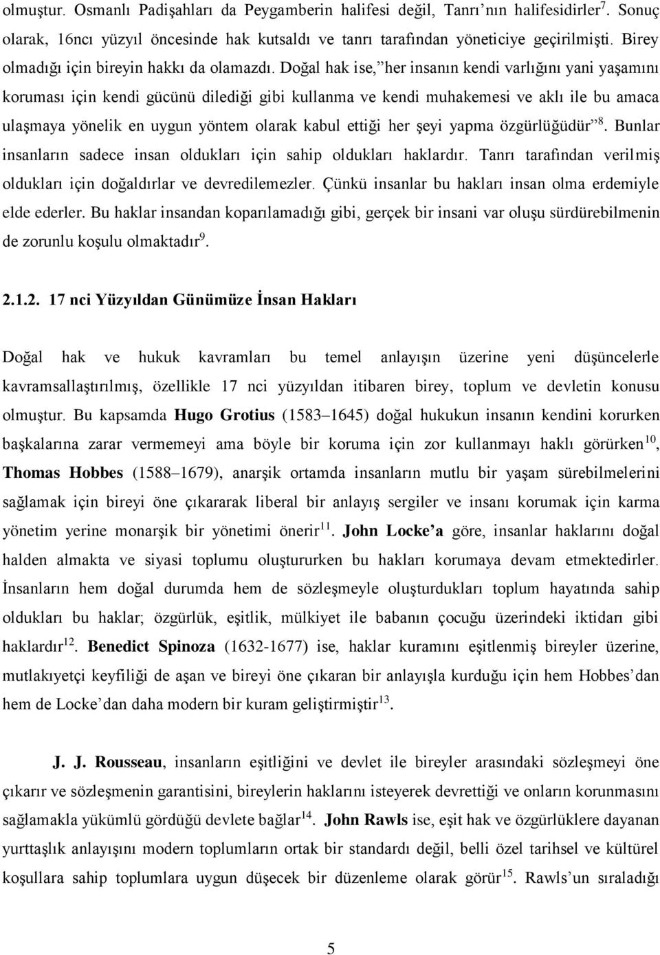 Doğal hak ise, her insanın kendi varlığını yani yaşamını koruması için kendi gücünü dilediği gibi kullanma ve kendi muhakemesi ve aklı ile bu amaca ulaşmaya yönelik en uygun yöntem olarak kabul