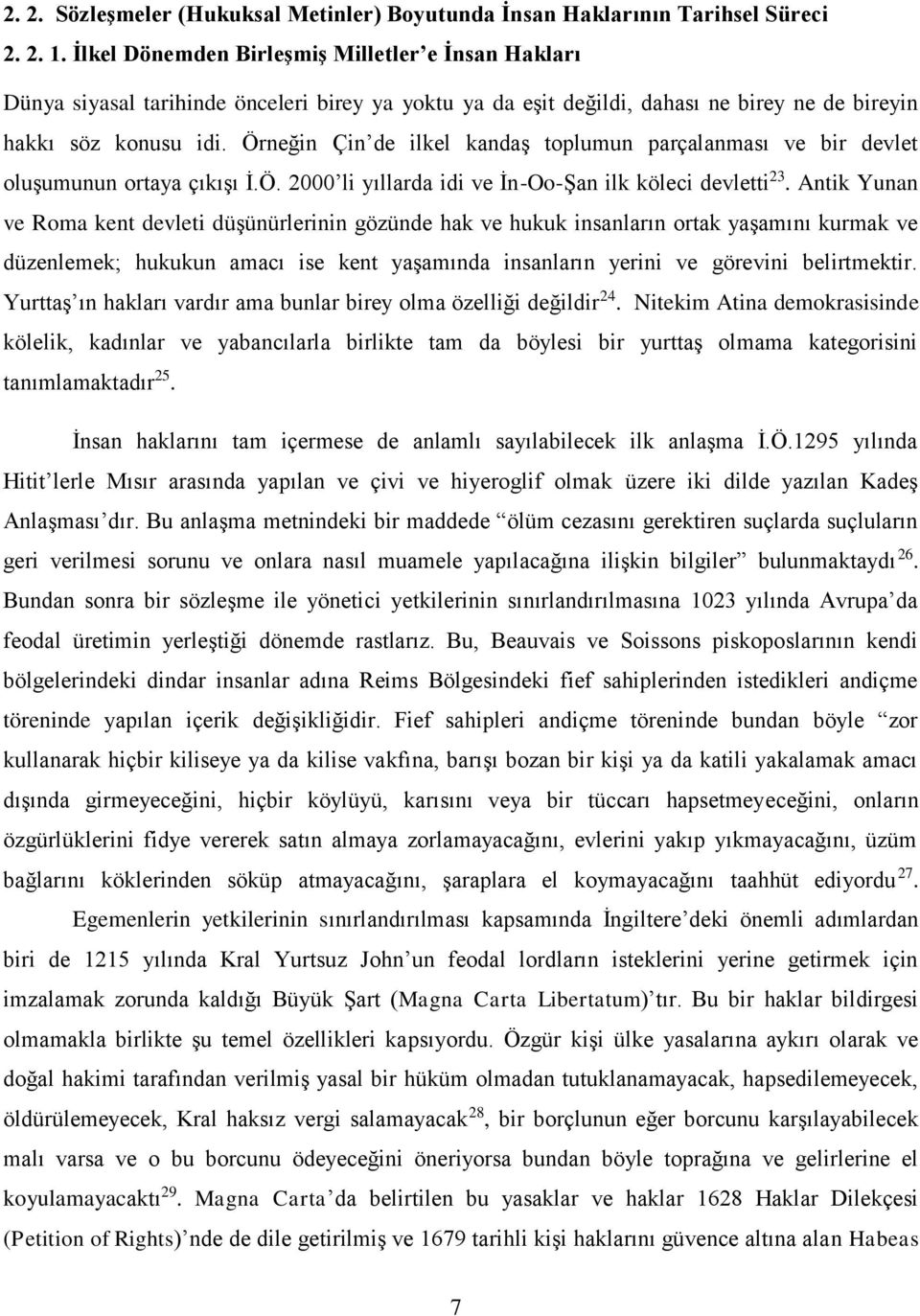 Örneğin Çin de ilkel kandaş toplumun parçalanması ve bir devlet oluşumunun ortaya çıkışı İ.Ö. 2000 li yıllarda idi ve İn-Oo-Şan ilk köleci devletti 23.