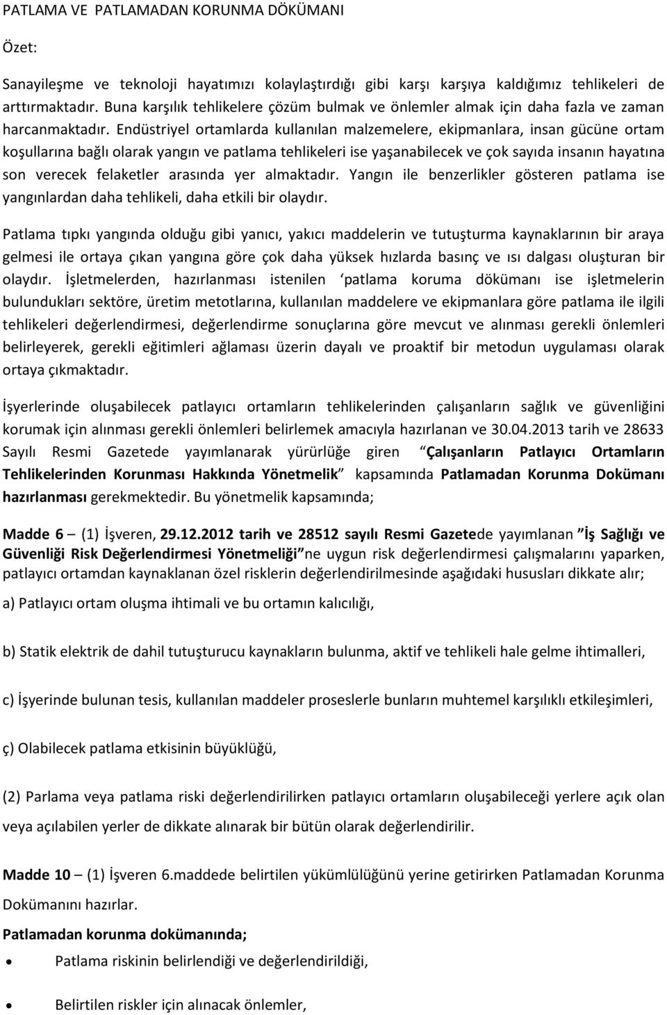 Endüstriyel ortamlarda kullanılan malzemelere, ekipmanlara, insan gücüne ortam koşullarına bağlı olarak yangın ve patlama tehlikeleri ise yaşanabilecek ve çok sayıda insanın hayatına son verecek