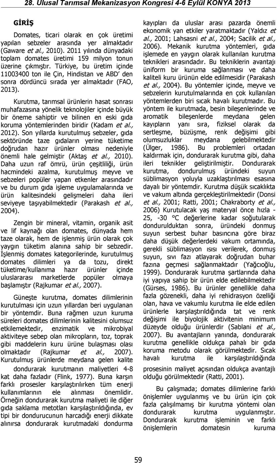 Kurutma, tarımsal ürünlerin hasat sonrası muhafazasına yönelik teknolojiler içinde büyük bir öneme sahiptir ve bilinen en eski gıda koruma yöntemlerinden biridir (Kadam et al., 2012).