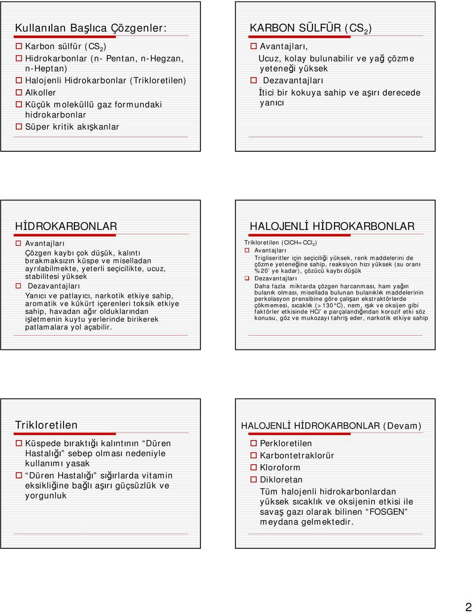 Avantajları Çözgen kaybı çok düşük, kalıntı bırakmaksızın küspe ve miselladan ayrılabilmekte, yeterli seçicilikte, ucuz, stabilitesi yüksek Dezavantajları Yanıcı ve patlayıcı, narkotik etkiye sahip,