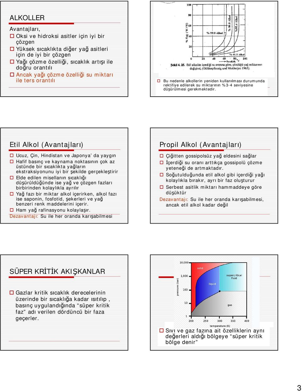 Etil Alkol (Avantajları) Ucuz, Çin, Hindistan ve Japonya da yaygın Hafif basınç ve kaynama noktasının çok az üstünde bir sıcaklıkta yağların ekstraksiyonunu iyi bir şekilde gerçekleştirir Elde edilen