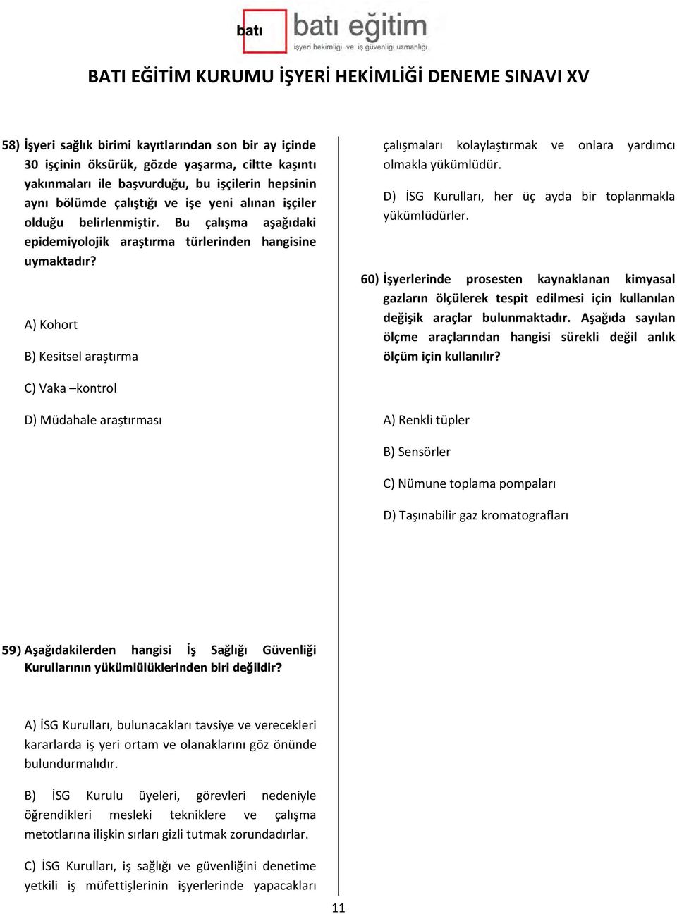 A) Kohort B) Kesitsel araştırma çalışmaları kolaylaştırmak ve onlara yardımcı olmakla yükümlüdür. D) İSG Kurulları, her üç ayda bir toplanmakla yükümlüdürler.