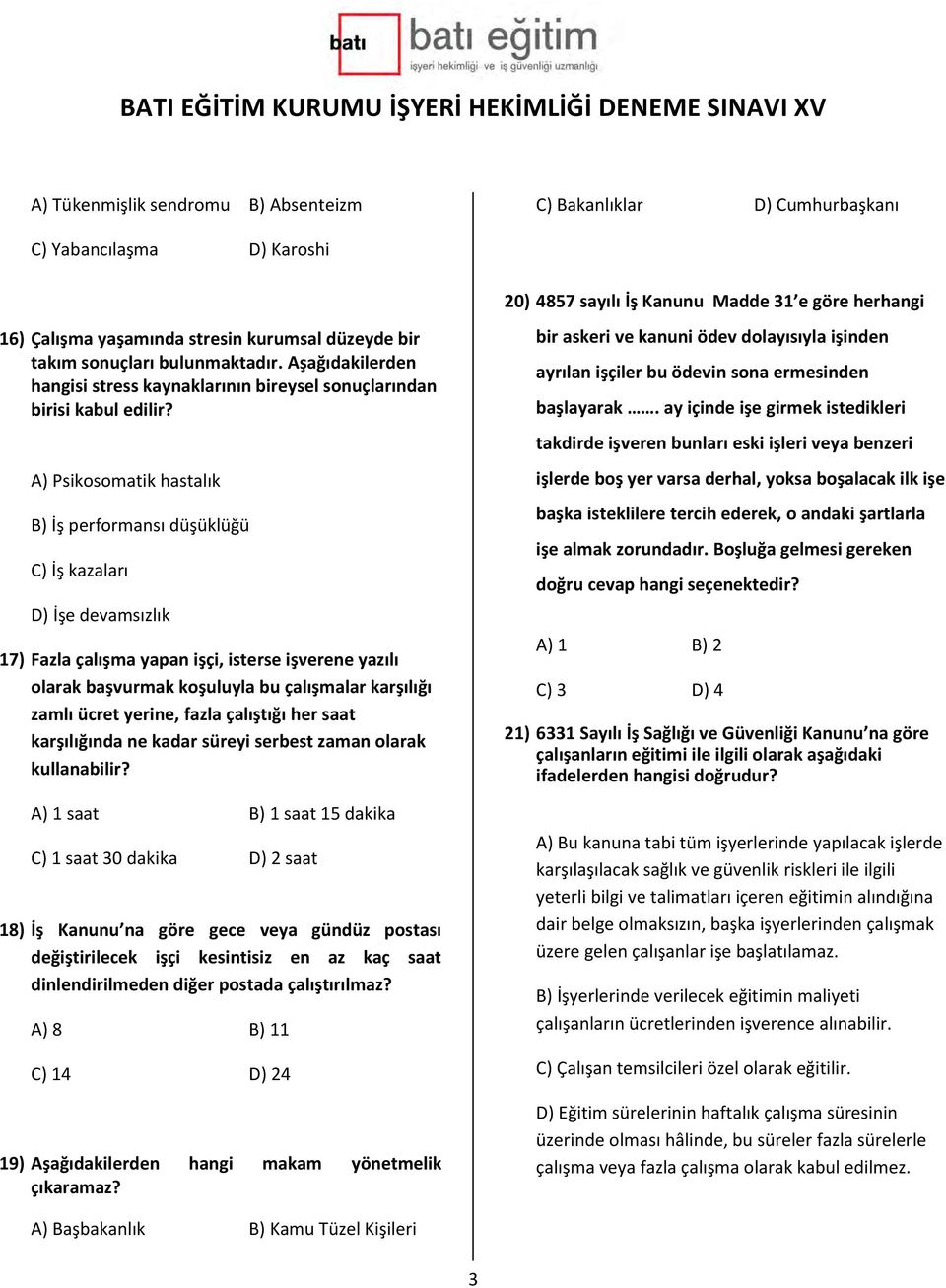 A) Psikosomatik hastalık B) İş performansı düşüklüğü C) İş kazaları D) İşe devamsızlık 17) Fazla çalışma yapan işçi, isterse işverene yazılı olarak başvurmak koşuluyla bu çalışmalar karşılığı zamlı