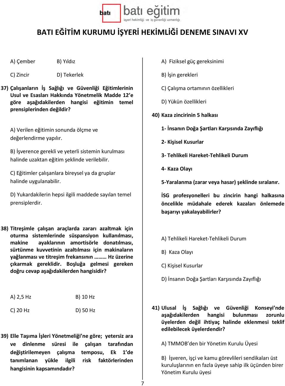 C) Eğitimler çalışanlara bireysel ya da gruplar halinde uygulanabilir. D) Yukardakilerin hepsi ilgili maddede sayılan temel prensiplerdir.