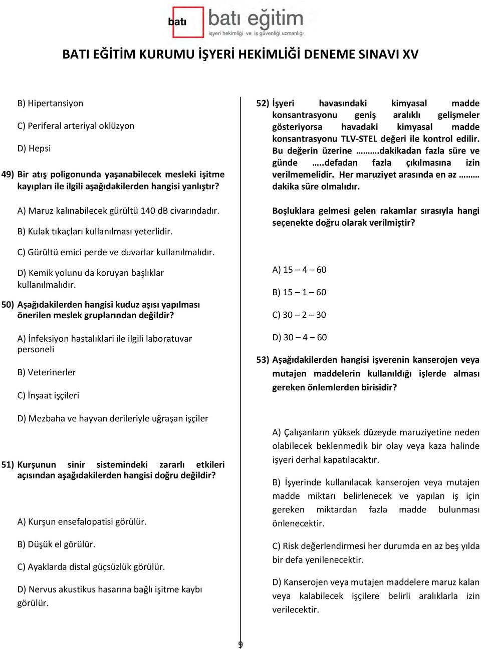 D) Kemik yolunu da koruyan başlıklar kullanılmalıdır. 50) Aşağıdakilerden hangisi kuduz aşısı yapılması önerilen meslek gruplarından değildir?