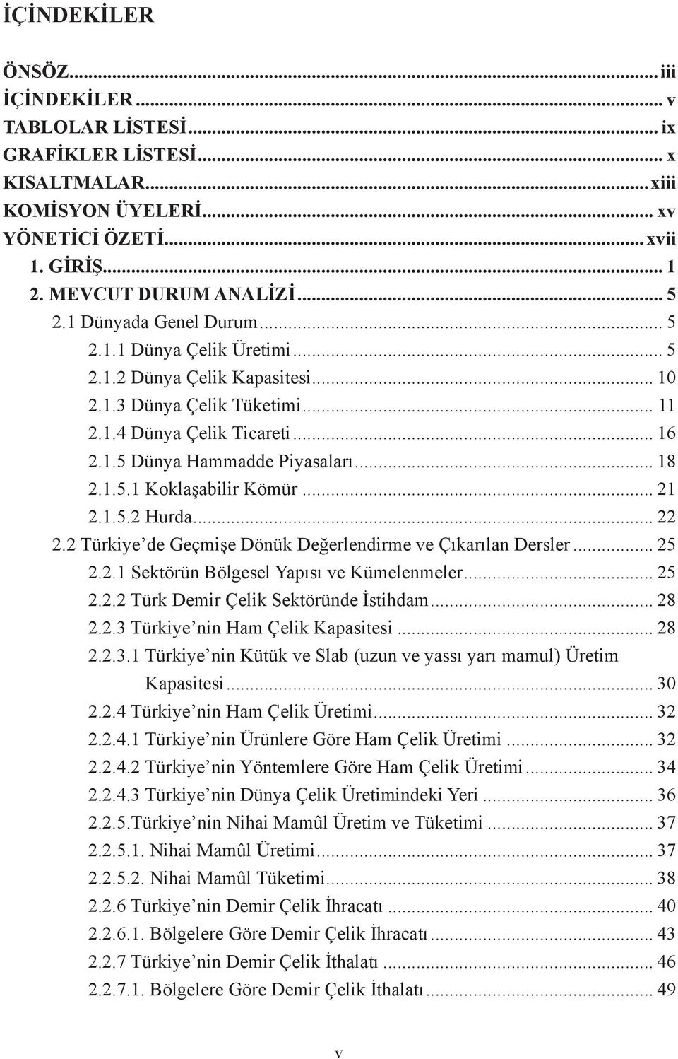 1.5.1 Koklaşabilir Kömür... 21 2.1.5.2 Hurda... 22 2.2 Türkiye de Geçmişe Dönük Değerlendirme ve Çıkarılan Dersler... 25 2.2.1 Sektörün Bölgesel Yapısı ve Kümelenmeler... 25 2.2.2 Türk Demir Çelik Sektöründe İstihdam.