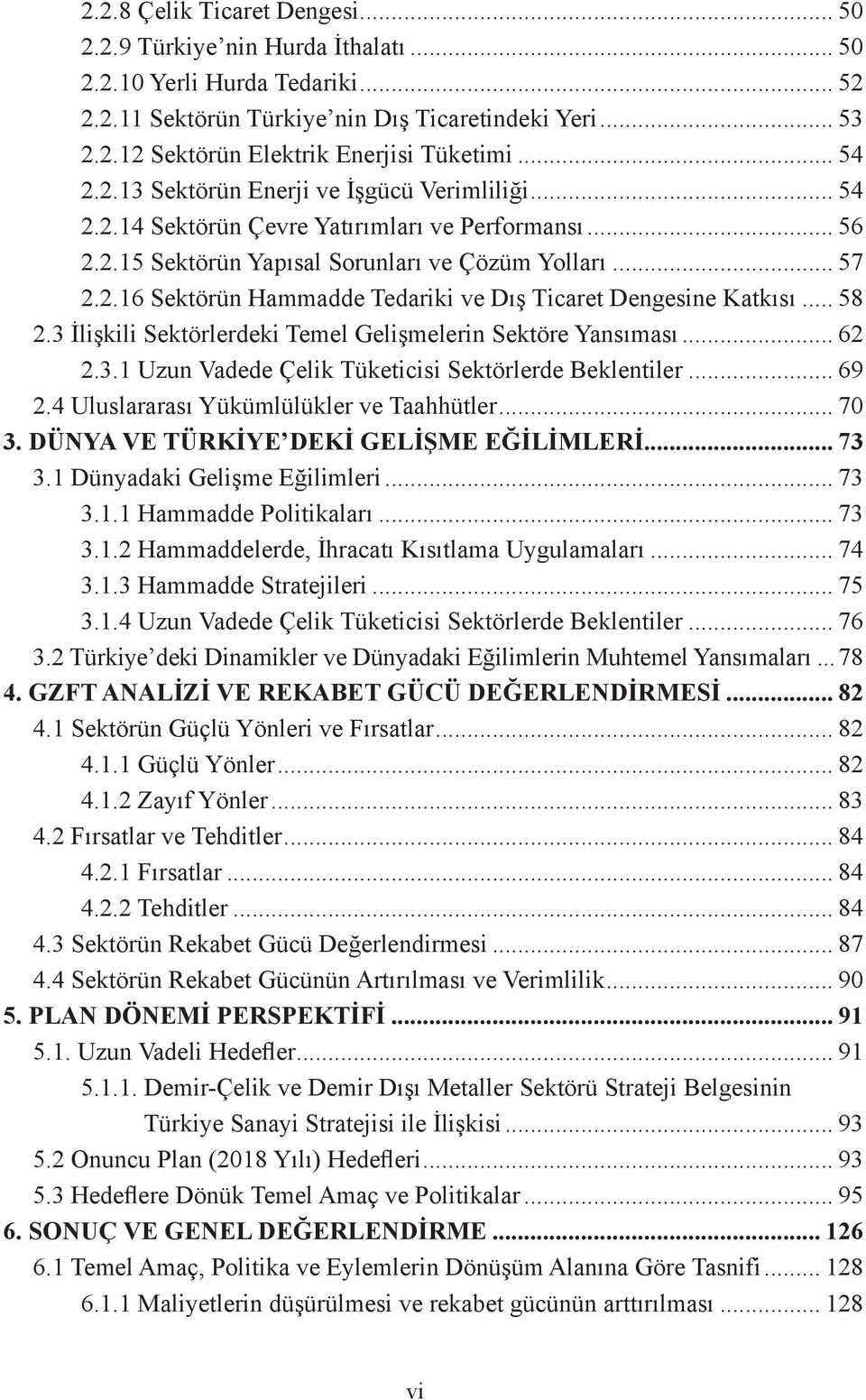 .. 58 2.3 İlişkili Sektörlerdeki Temel Gelişmelerin Sektöre Yansıması... 62 2.3.1 Uzun Vadede Çelik Tüketicisi Sektörlerde Beklentiler... 69 2.4 Uluslararası Yükümlülükler ve Taahhütler... 70 3.