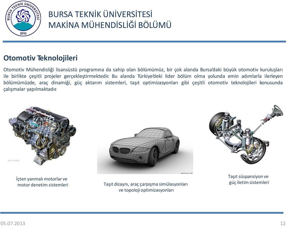 Bu alanda Türkiye deki lider bölüm olma yolunda emin adımlarla ilerleyen bölümümüzde, araç dinamiği, güç aktarım sistemleri, taşıt optimizasyonları