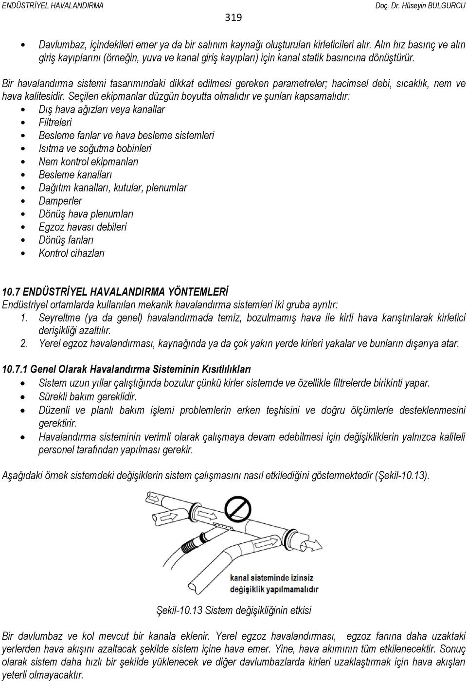 Bir havalandırma sistemi tasarımındaki dikkat edilmesi gereken parametreler; hacimsel debi, sıcaklık, nem ve hava kalitesidir.