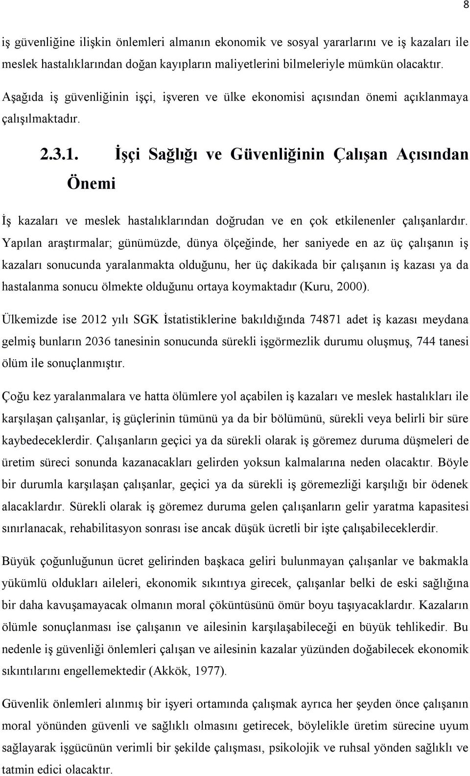 İşçi Sağlığı ve Güvenliğinin Çalışan Açısından Önemi İş kazaları ve meslek hastalıklarından doğrudan ve en çok etkilenenler çalışanlardır.