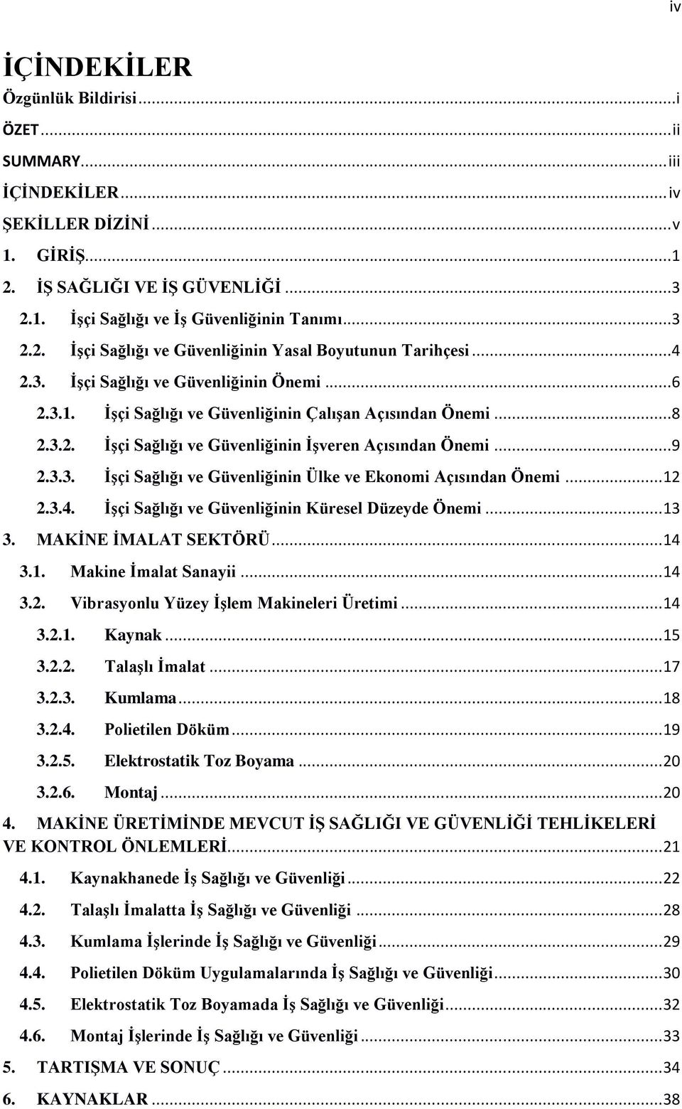 .. 12 2.3.4. İşçi Sağlığı ve Güvenliğinin Küresel Düzeyde Önemi... 13 3. MAKİNE İMALAT SEKTÖRÜ... 14 3.1. Makine İmalat Sanayii... 14 3.2. Vibrasyonlu Yüzey İşlem Makineleri Üretimi... 14 3.2.1. Kaynak.