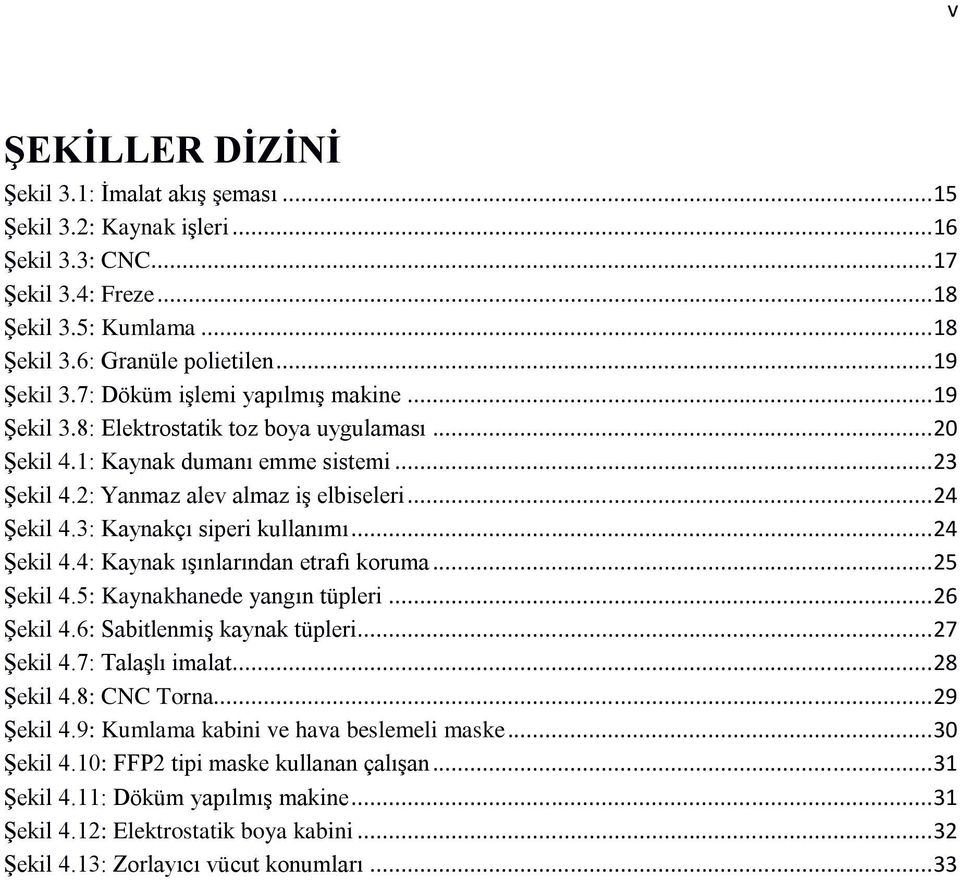 3: Kaynakçı siperi kullanımı... 24 Şekil 4.4: Kaynak ışınlarından etrafı koruma... 25 Şekil 4.5: Kaynakhanede yangın tüpleri... 26 Şekil 4.6: Sabitlenmiş kaynak tüpleri... 27 Şekil 4.