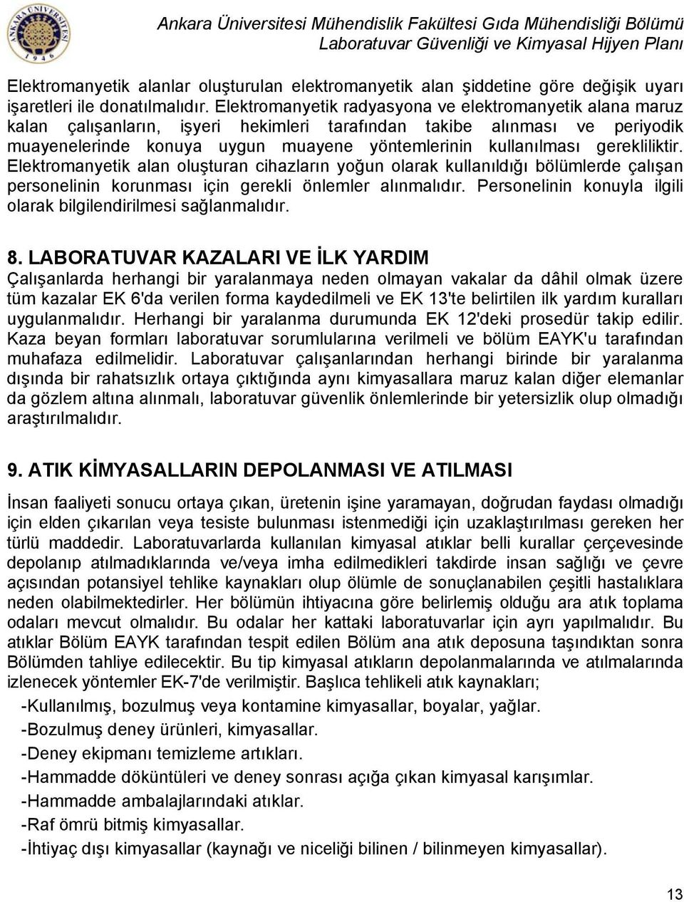 gerekliliktir. Elektromanyetik alan oluşturan cihazların yoğun olarak kullanıldığı bölümlerde çalışan personelinin korunması için gerekli önlemler alınmalıdır.