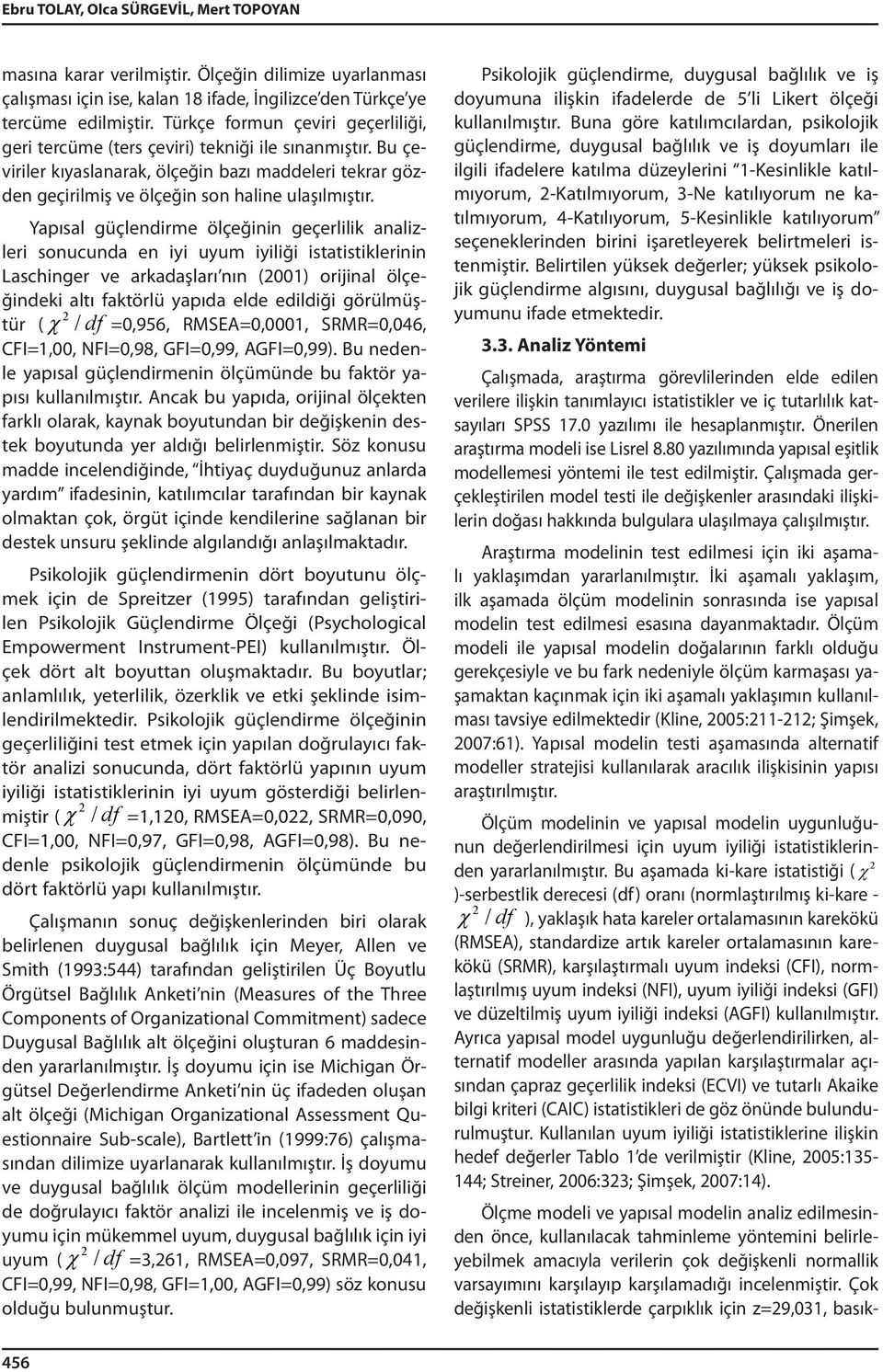 Yapısal güçlendirme ölçeğinin geçerlilik analizleri sonucunda en iyi uyum iyiliği istatistiklerinin Laschinger ve arkadaşları nın (2001) orijinal ölçeğindeki altı faktörlü yapıda elde edildiği