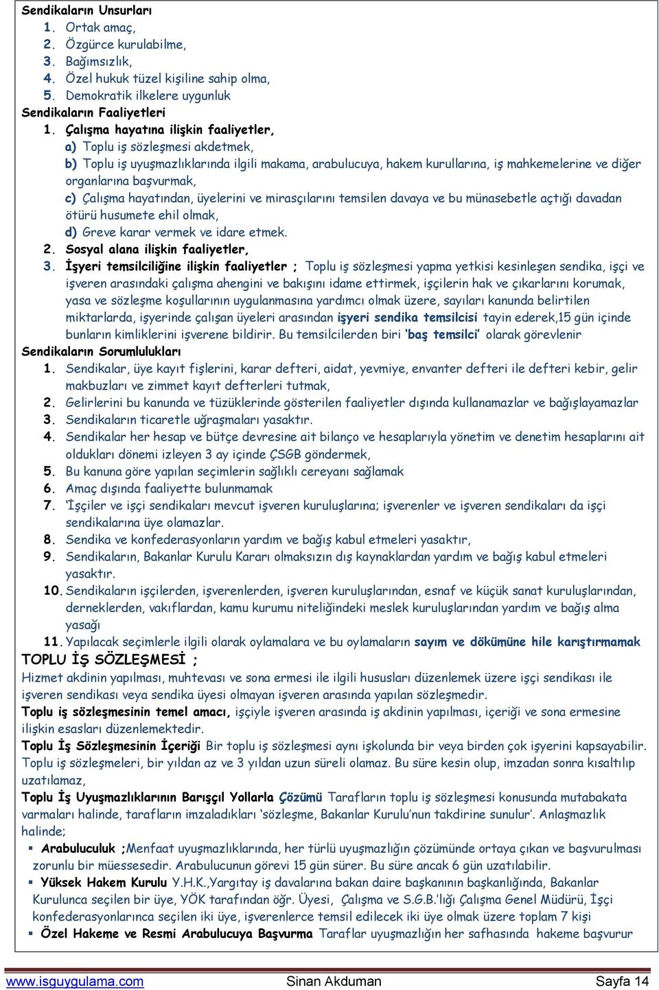 ÇalıĢma hayatından, üyelerini ve mirasçılarını temsilen davaya ve bu münasebetle açtığı davadan ötürü husumete ehil olmak, d) Greve karar vermek ve idare etmek. 2. Sosyal alana iliģkin faaliyetler, 3.