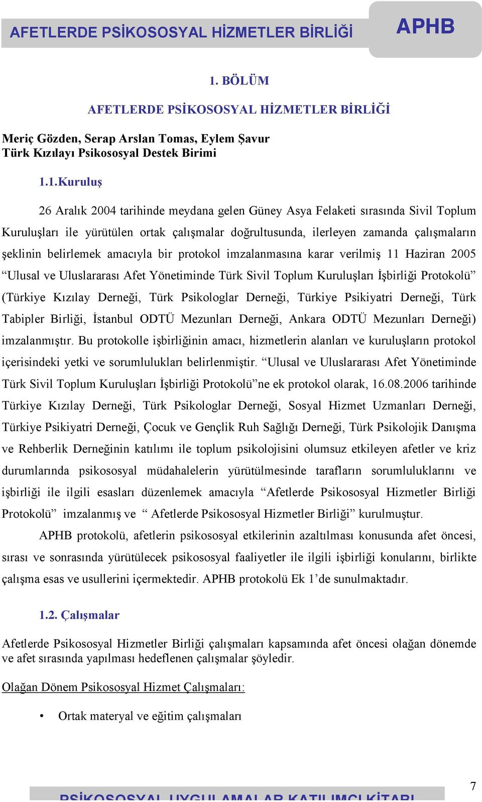 Haziran 2005 Ulusal ve Uluslararası Afet Yönetiminde Türk Sivil Toplum Kuruluşları İşbirliği Protokolü (Türkiye Kızılay Derneği, Türk Psikologlar Derneği, Türkiye Psikiyatri Derneği, Türk Tabipler