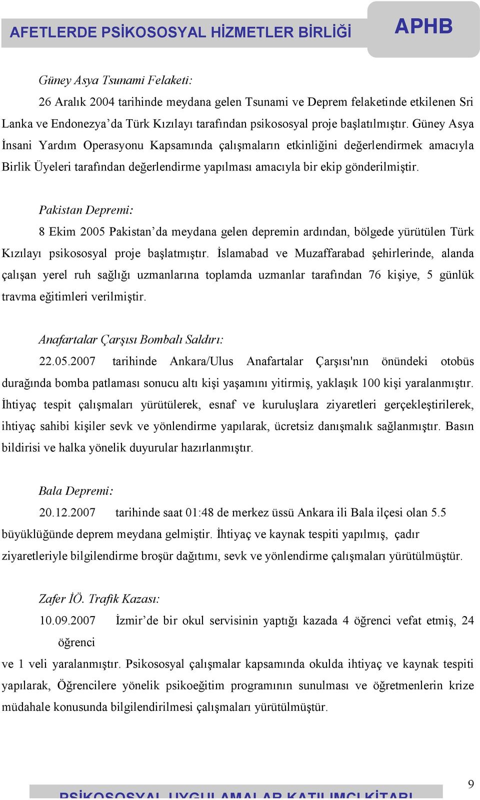 Pakistan Depremi: 8 Ekim 2005 Pakistan da meydana gelen depremin ardından, bölgede yürütülen Türk Kızılayı psikososyal proje başlatmıştır.