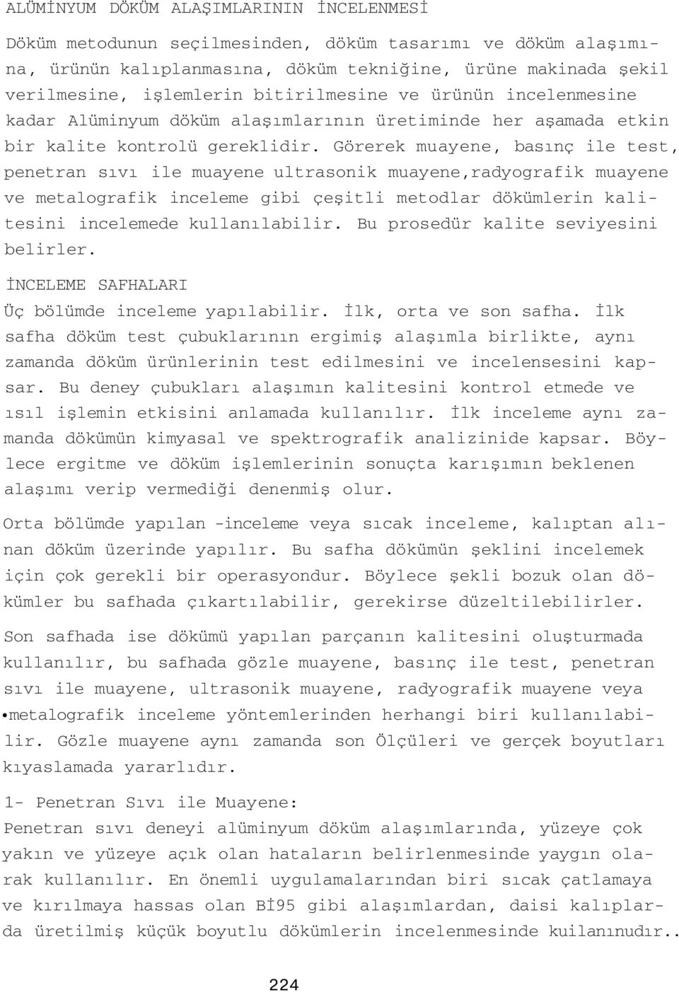 Görerek muayene, basınç ile test, penetran sıvı ile muayene ultrasonik muayene,radyografik muayene ve metalografik inceleme gibi çeşitli metodlar dökümlerin kalitesini incelemede kullanılabilir.