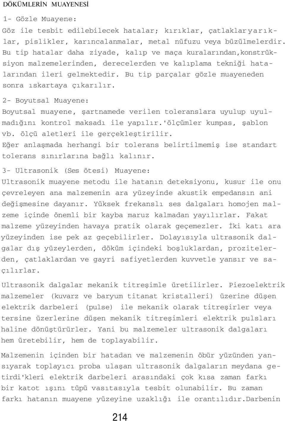 Bu tip parçalar gözle muayeneden sonra ıskartaya çıkarılır. 2- Boyutsal Muayene: Boyutsal muayene, şartnamede verilen toleranslara uyulup uyulmadığını kontrol maksadı ile yapılır.