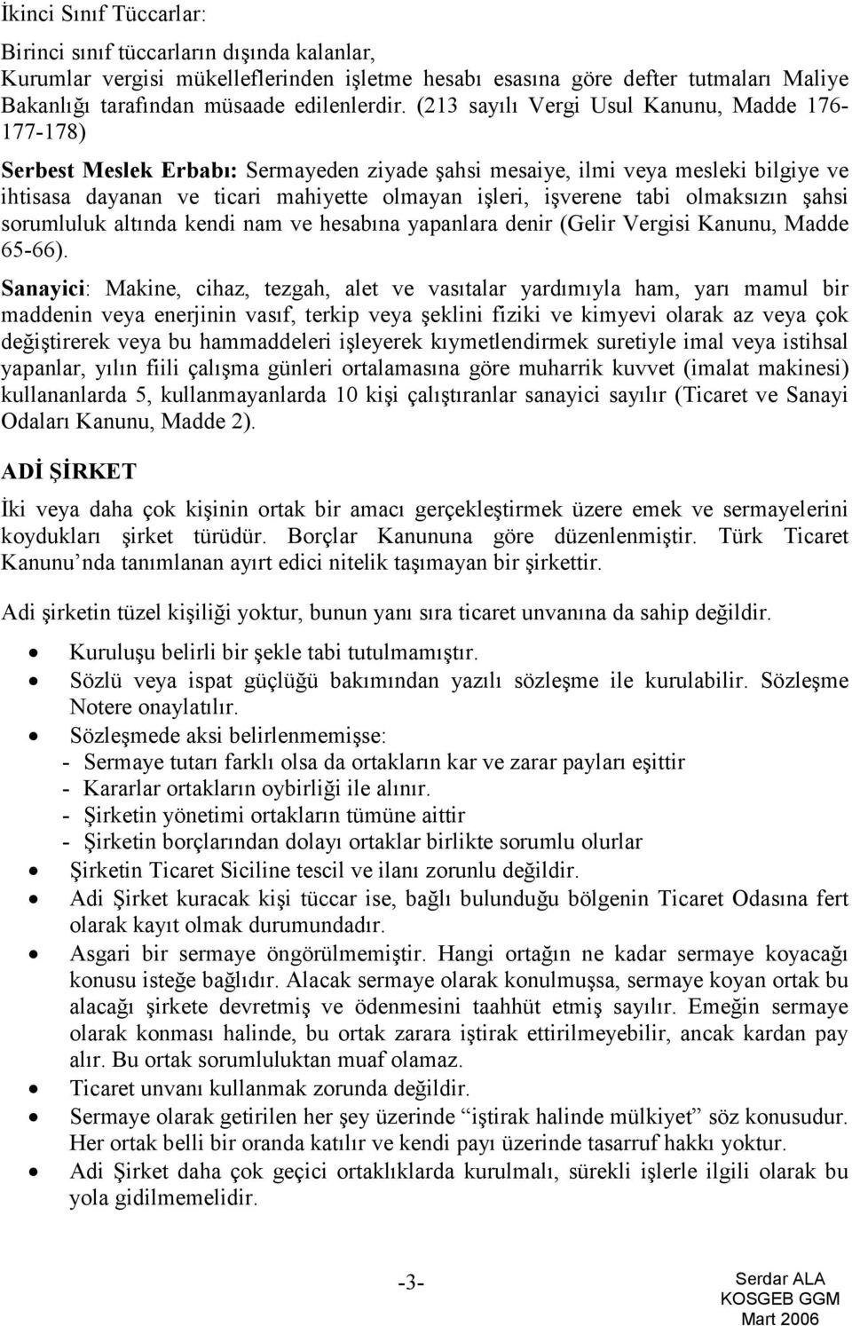 tabi olmaksızın şahsi sorumluluk altında kendi nam ve hesabına yapanlara denir (Gelir Vergisi Kanunu, Madde 65-66).