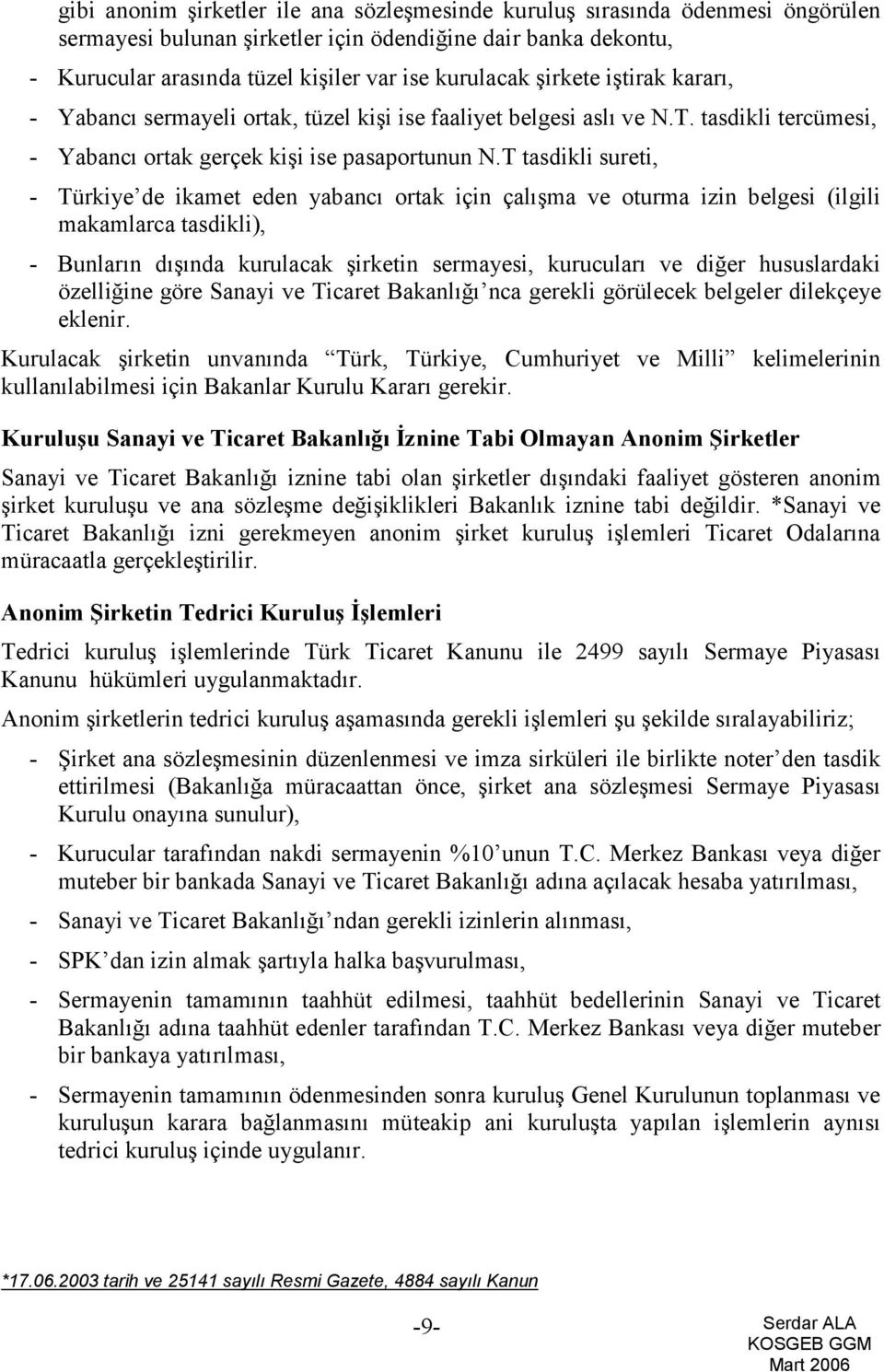 T tasdikli sureti, - Türkiye de ikamet eden yabancı ortak için çalışma ve oturma izin belgesi (ilgili makamlarca tasdikli), - Bunların dışında kurulacak şirketin sermayesi, kurucuları ve diğer