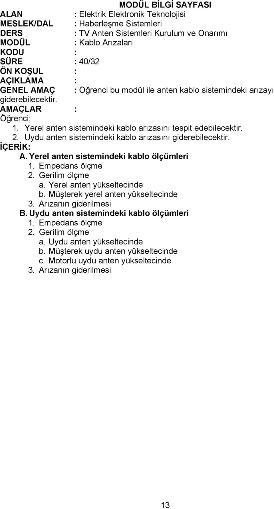 Yerel anten sistemindeki kablo ölçümleri 1. Empedans ölçme 2. Gerilim ölçme a. Yerel anten yükseltecinde b. Müşterek yerel anten yükseltecinde 3.