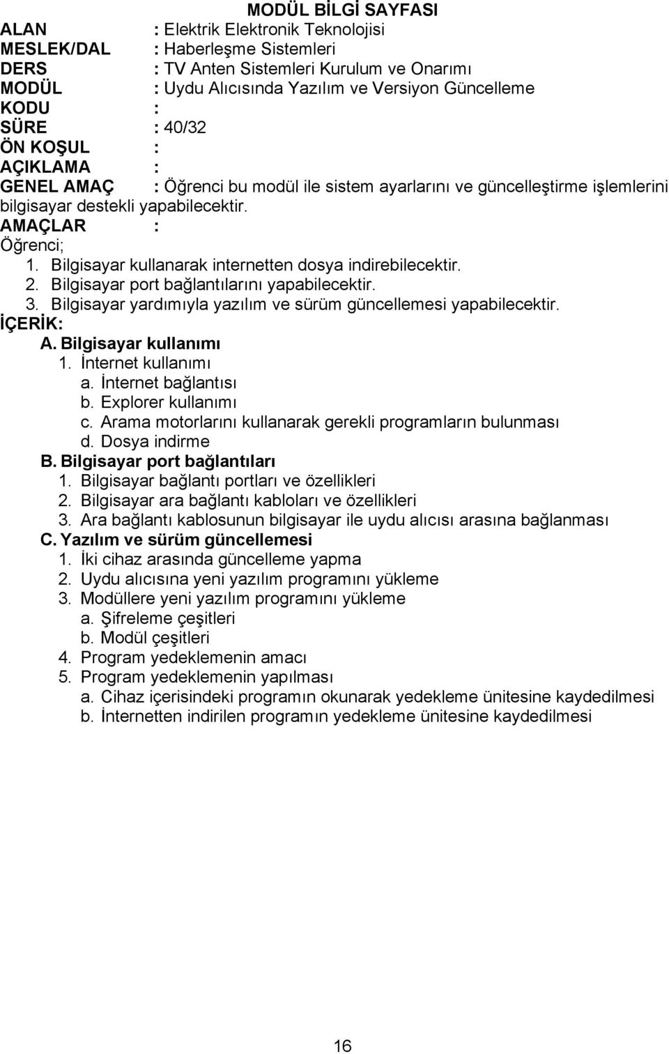 Bilgisayar kullanımı 1. İnternet kullanımı a. İnternet bağlantısı b. Explorer kullanımı c. Arama motorlarını kullanarak gerekli programların bulunması d. Dosya indirme B.