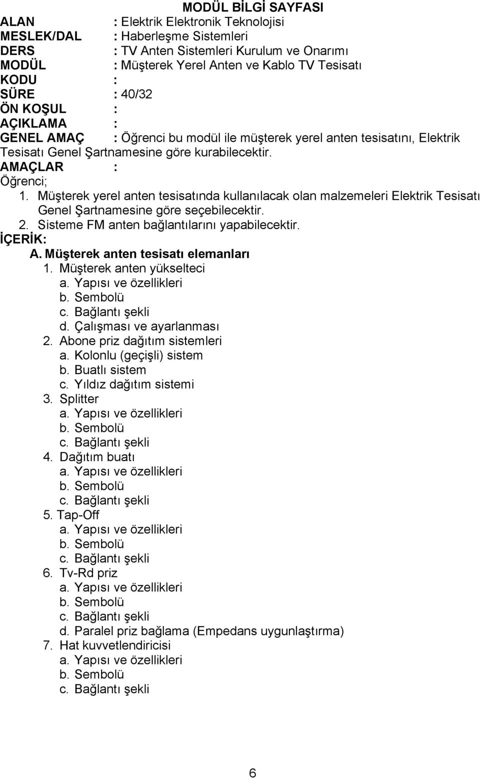 Müşterek anten tesisatı elemanları 1. Müşterek anten yükselteci b. Sembolü c. Bağlantı şekli d. Çalışması ve ayarlanması 2. Abone priz dağıtım sistemleri a. Kolonlu (geçişli) sistem b.