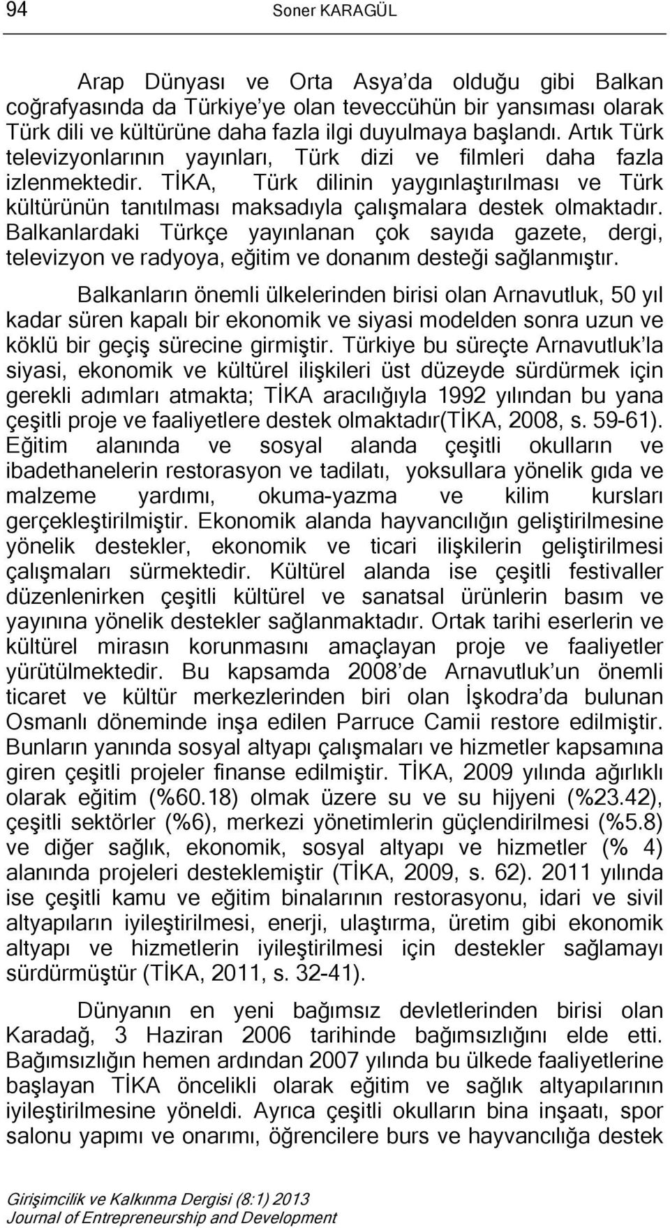 Balkanlardaki Türkçe yayınlanan çok sayıda gazete, dergi, televizyon ve radyoya, eğitim ve donanım desteği sağlanmıştır.